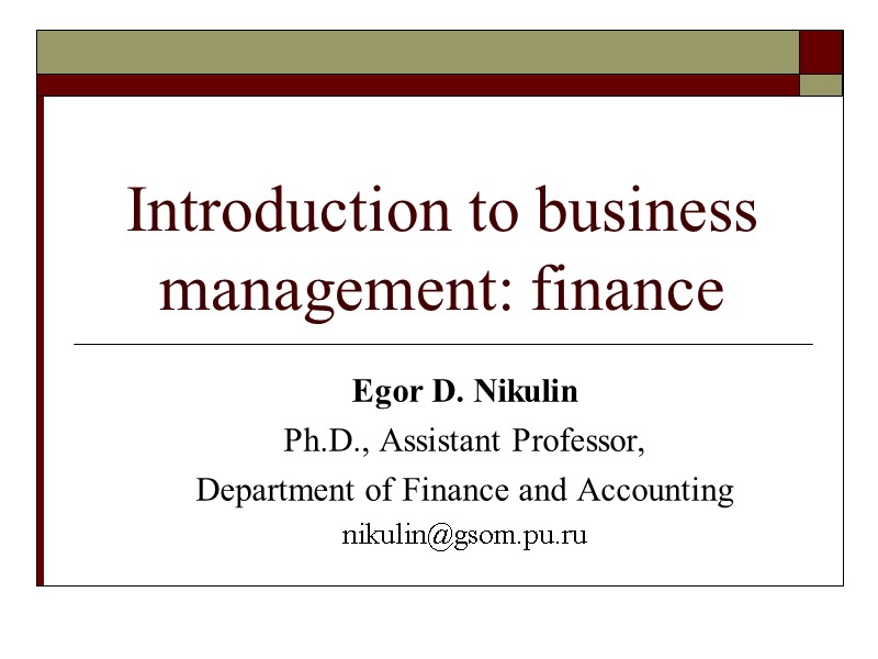 Egor D. Nikulin Ph.D., Assistant Professor,  Department of Finance and Accounting nikulin@gsom.pu.ru 
